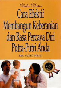 Image of Buku pintar: cara efektif membangun keberanian dan rasa percaya diri putra-putri anda