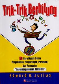 Trik-trik berhitung: 50 cara mudah dalam penjumlahan, pengurangan, perkalian, dan pembagian tanpa menggunakan kalkulator